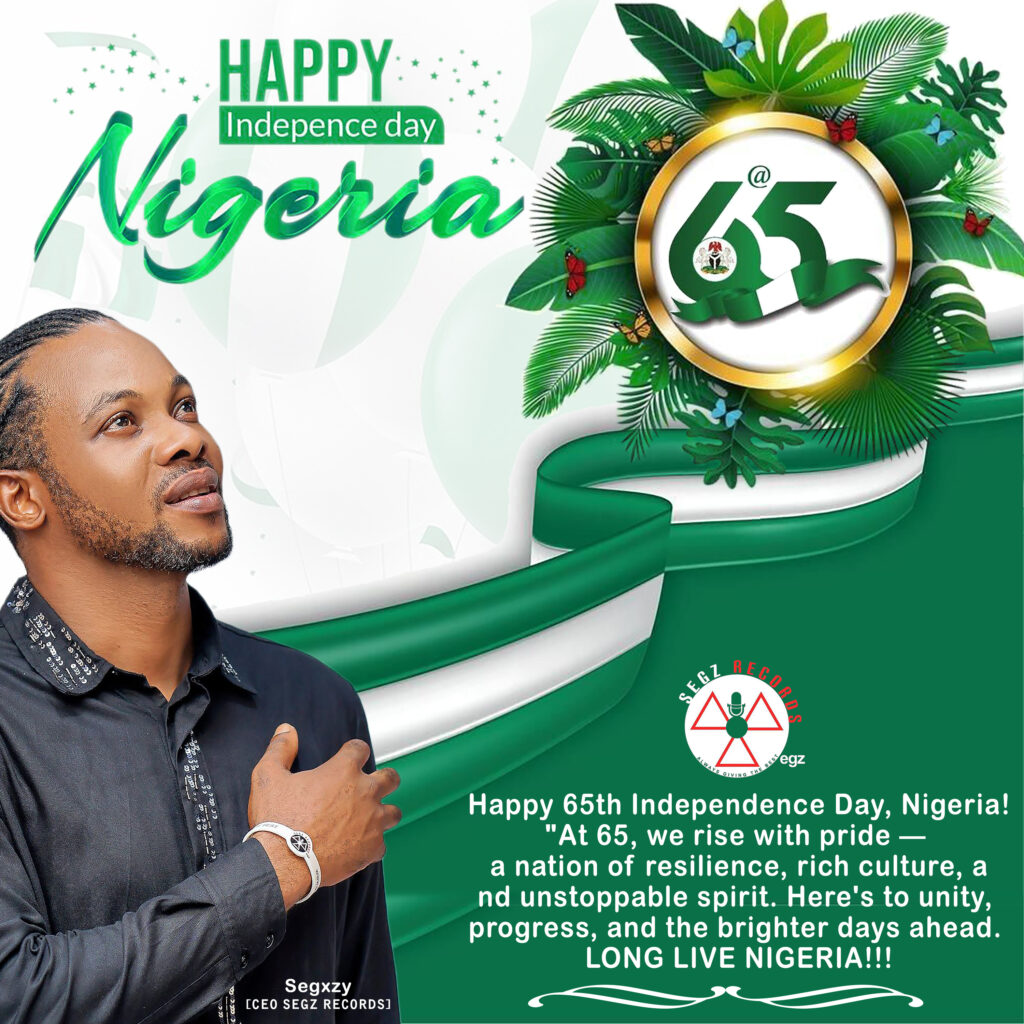 Happy 65th Independence Day, Nigeria!
Dear Valued Customers and Esteemed Clients,
On this special occasion marking 65 years of Nigeria’s independence, Segz Records proudly joins the nation in celebrating our rich heritage, cultural diversity, and unwavering spirit of unity.
As we reflect on our journey as a nation, we are reminded of the power of resilience, creativity, and the unbreakable bond that connects us all as Nigerians.
These values not only inspire our music but also drive our passion to serve you better every day.
We are deeply grateful for your continued support and patronage. Together, we are building a legacy—through music, innovation, and community—that honors our past and looks forward to a brighter future.
Here's to peace, progress, and prosperity for our great nation!Happy Independence Day,